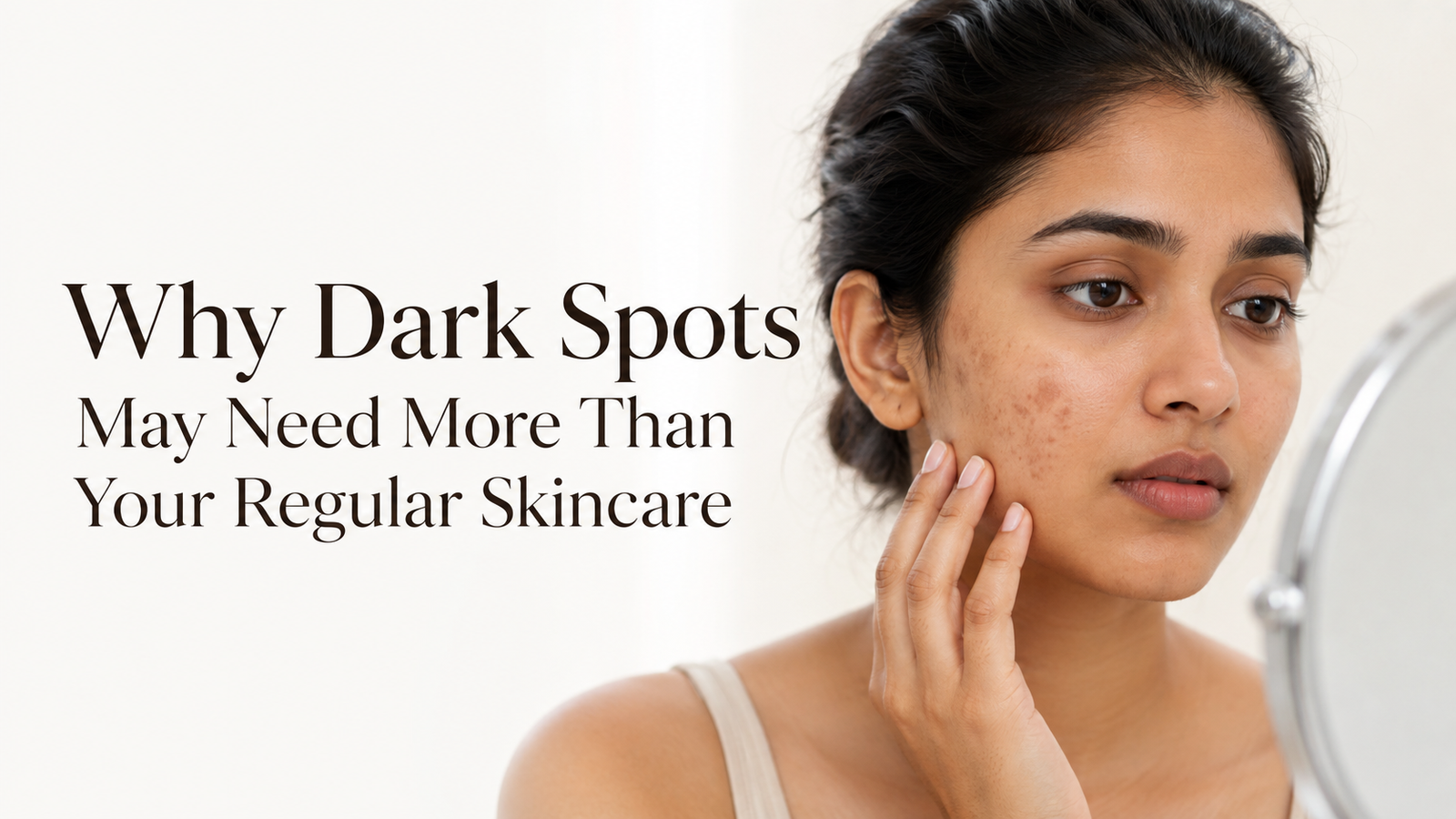 Why Dark Spots May Need More Than Your Regular Skincare